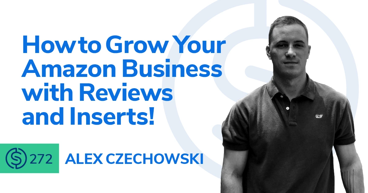 #272 – How to Grow Your Amazon Business with Reviews and Inserts!