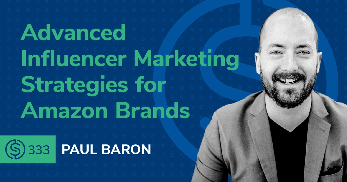 #333 – Advanced Influencer Marketing Strategies for Amazon Brands﻿