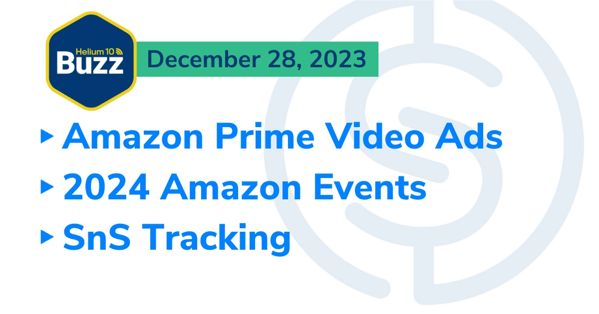 Helium 10 Buzz 12/28/23: Amazon Prime Video Ads | 2024 Amazon Events | SnS Tracking